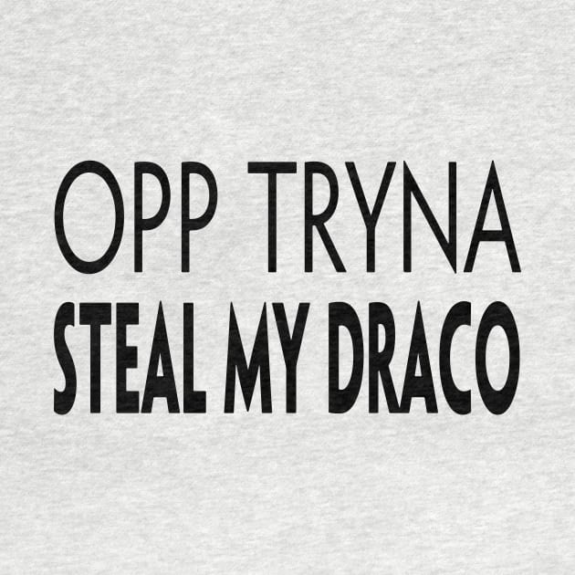 OPP TRYNA STEAL MY DRACO by TextGraphicsUSA